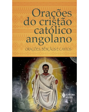 ORAÇÕES DO CRISTÃO CATÓLICO ANGOLANO: ORAÇÕES, BÊNÇÃOS E CANTOS