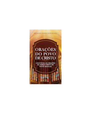Orações do povo de Cristo: Coletânea de orações da igreja cristã de vinte séculos