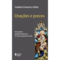 ORAÇÕES E PRECES: INVOCAÇÕES E AGRADECIMENTOS PARA OS VÁRIOS MOMENTOS DA VIDA