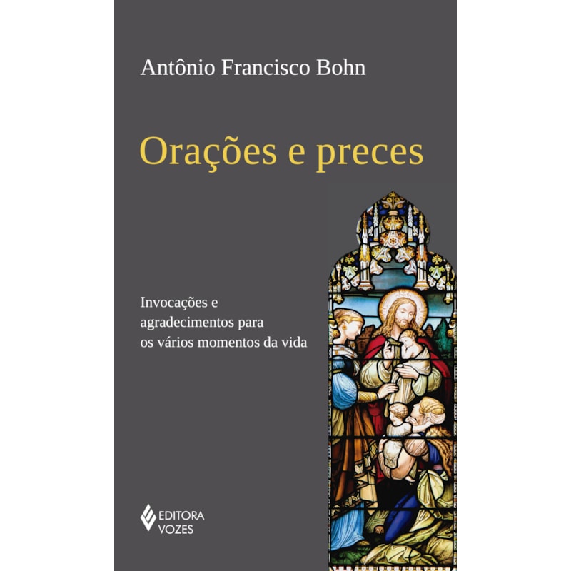ORAÇÕES E PRECES: INVOCAÇÕES E AGRADECIMENTOS PARA OS VÁRIOS MOMENTOS DA VIDA