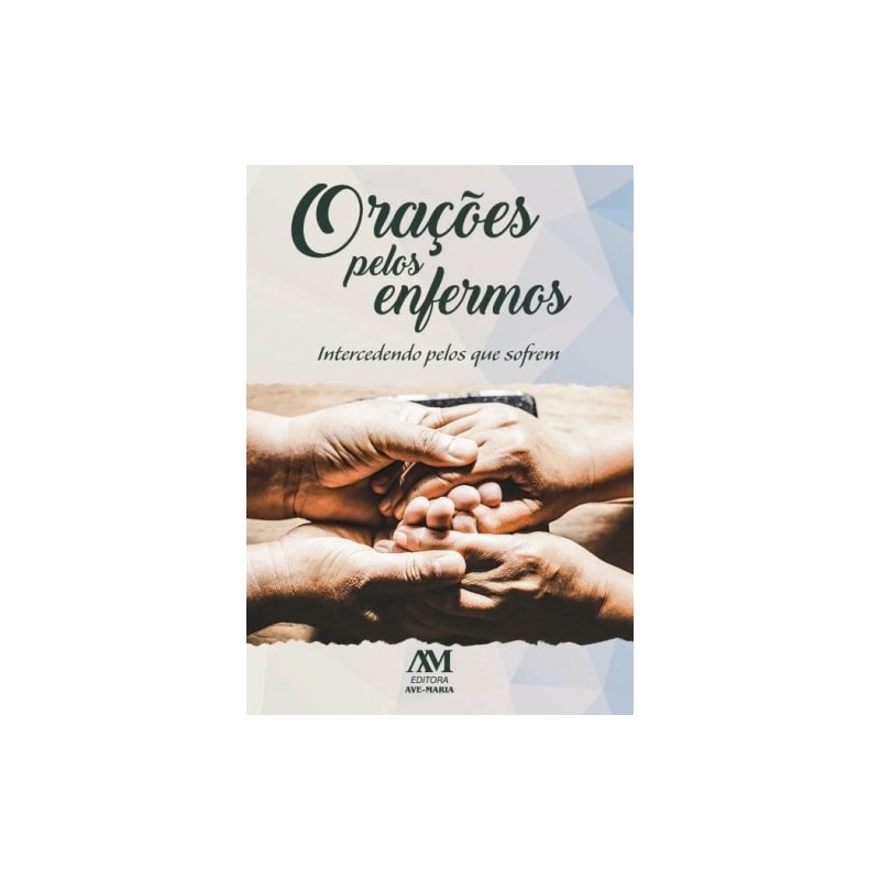 ORAÇÕES PELOS ENFERMOS: INTERCEDENDO PELOS QUE SOFREM