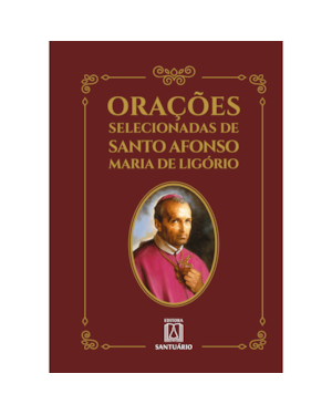 ORAÇÕES SELECIONADAS DE SANTO AFONSO MARIA DE LIGÓRIO