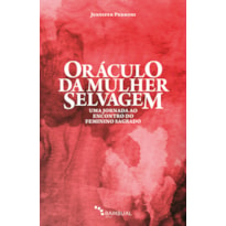 ORÁCULO DA MULHER SELVAGEM: UMA JORNADA AO ENCONTRO DO FEMININO SAGRADO