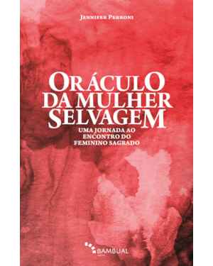 ORÁCULO DA MULHER SELVAGEM: UMA JORNADA AO ENCONTRO DO FEMININO SAGRADO