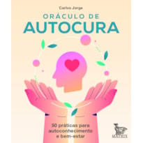 ORÁCULO DE AUTOCURA: 50 PRÁTICAS PARA AUTOCONHECIMENTO E BEM-ESTAR