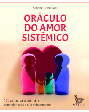 ORÁCULO DO AMOR SISTÊMICO: 100 CARTAS PARA ORIENTAR E CONSTELAR VOCÊ E SUA VIDA AMOROSA
