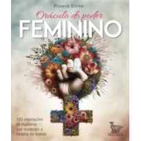 ORÁCULO DO PODER FEMININO: 100 INSPIRAÇÕES DE MULHERES QUE MUDARAM A HISTÓRIA DO MUNDO