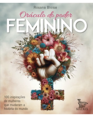 ORÁCULO DO PODER FEMININO: 100 INSPIRAÇÕES DE MULHERES QUE MUDARAM A HISTÓRIA DO MUNDO