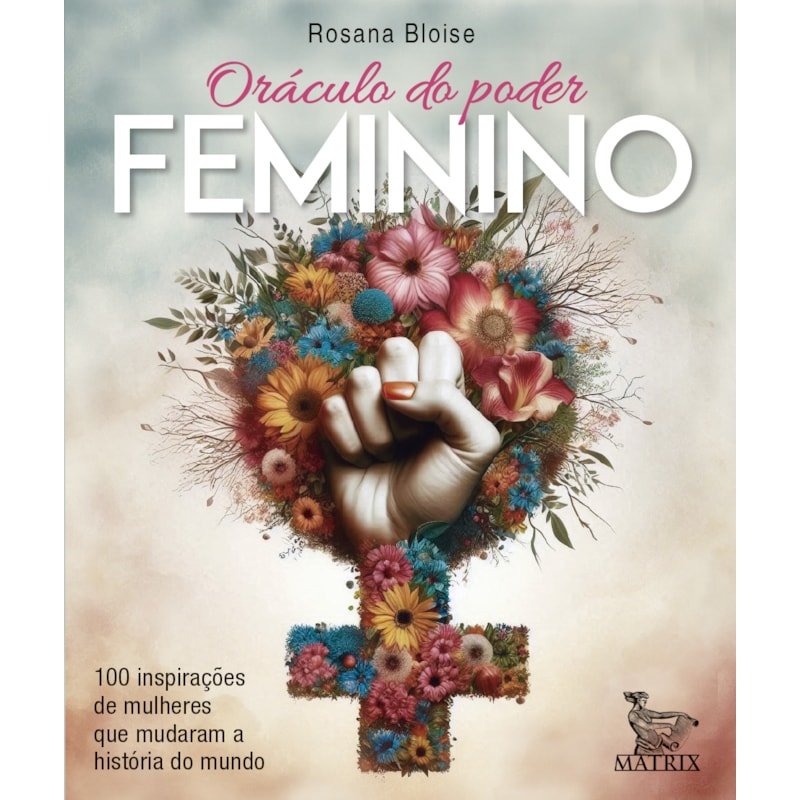 ORÁCULO DO PODER FEMININO: 100 INSPIRAÇÕES DE MULHERES QUE MUDARAM A HISTÓRIA DO MUNDO