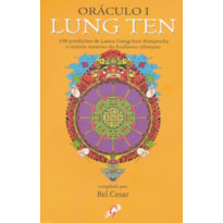 ORÁCULO I - LUNG TEN: 108 PREDIÇOES DE LAMA GANGCHEN RIMPOCHE E OUTROS MESTRES DO BUDISMO TIBETANO