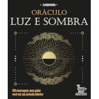 ORÁCULO LUZ E SOMBRA: 100 MENSAGENS PARA GUIAR VOCÊ EM SUA JORNADA INTERIOR