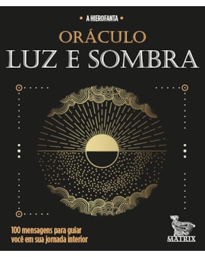 ORÁCULO LUZ E SOMBRA: 100 MENSAGENS PARA GUIAR VOCÊ EM SUA JORNADA INTERIOR