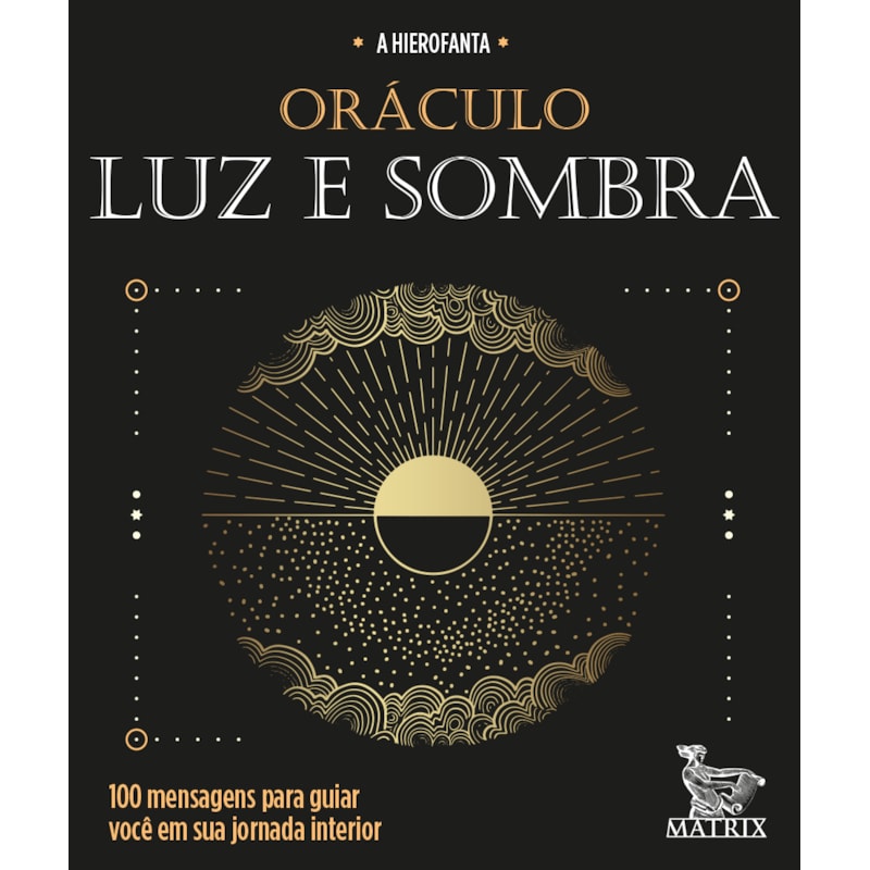 ORÁCULO LUZ E SOMBRA: 100 MENSAGENS PARA GUIAR VOCÊ EM SUA JORNADA INTERIOR
