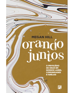 ORANDO JUNTOS: O PRIVILÉGIO DE ORAR EM NOSSOS LARES, COMUNIDADES E IGREJAS