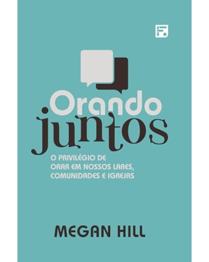 ORANDO JUNTOS: O PRIVILÉGIO DE ORAR EM NOSSOS LARES, COMUNIDADES E IGREJAS
