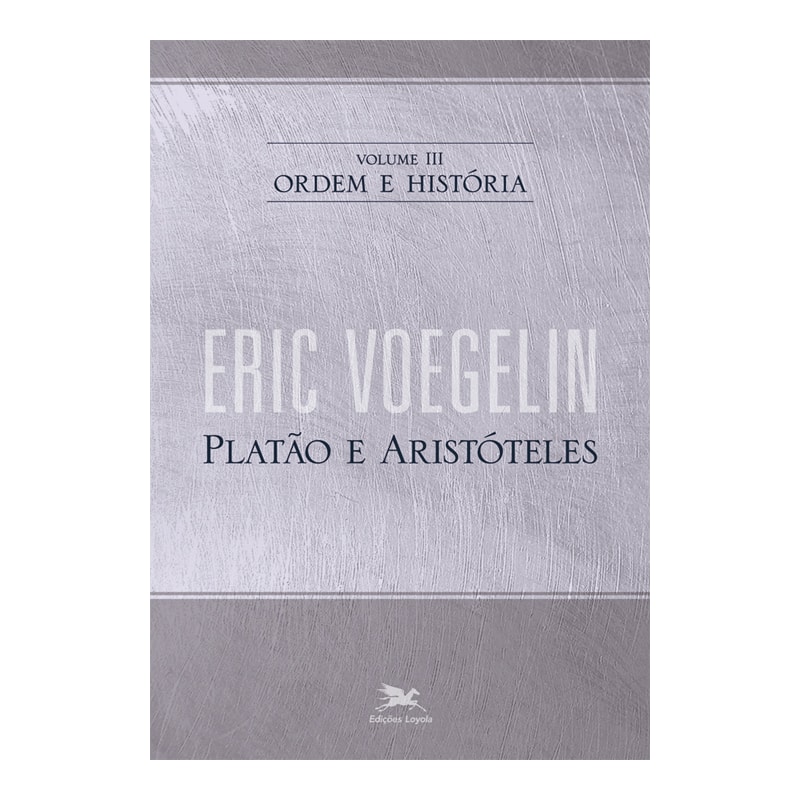 ORDEM E HISTÓRIA - VOL. III: VOLUME III: PLATÃO E ARISTÓTELES