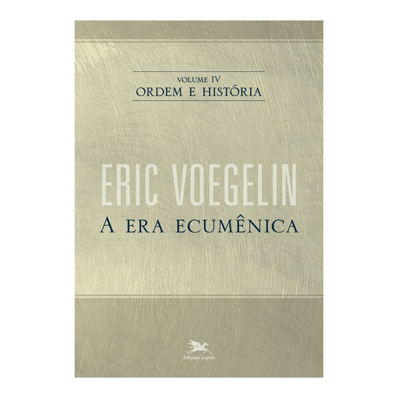 ORDEM E HISTÓRIA - VOL. IV: VOLUME IV: A ERA ECUMÊNICA