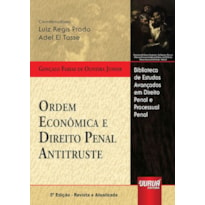 ORDEM ECONÔMICA E DIREITO PENAL ANTITRUSTE - BIBLIOTECA DE ESTUDOS AVANÇADOS EM DIREITO PENAL E PROCESSUAL PENAL - COORDS.: LUIZ REGIS PRADO E ADEL EL TASSE