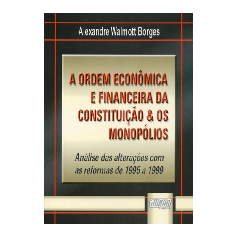 ORDEM ECONÔMICA E FINANCEIRA DA CONSTITUIÇÃO & OS MONOPÓLIOS, A - ANÁLISE DAS ALTERAÇÕES COM AS REFORMAS DE 1995 A 1999