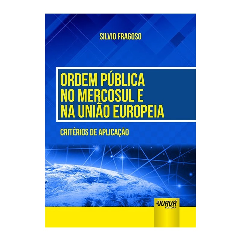 ORDEM PÚBLICA NO MERCOSUL E NA UNIÃO EUROPEIA - CRITÉRIOS DE APLICAÇÃO