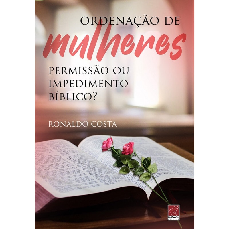 ORDENAÇÃO DE MULHERES: PERMISSÃO OU IMPEDIMENTO BÍBLICO ?