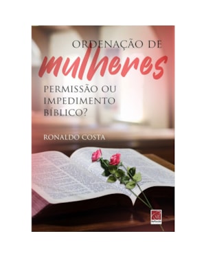 ORDENAÇÃO DE MULHERES: PERMISSÃO OU IMPEDIMENTO BÍBLICO ?