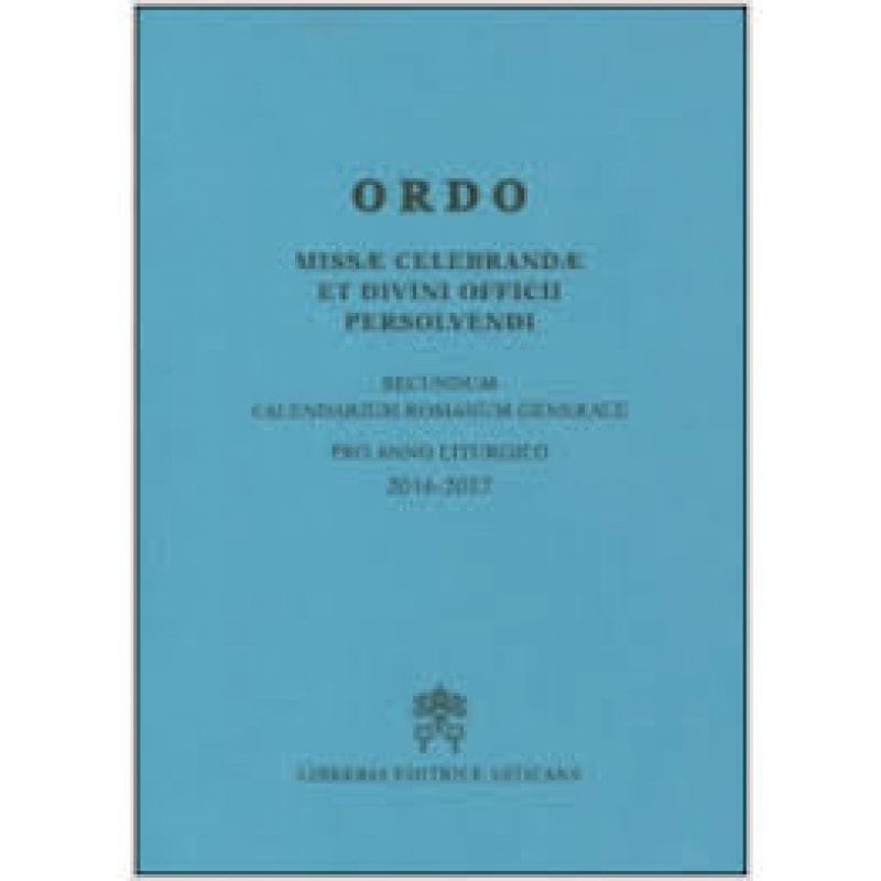 ORDO MISSAE CELEBRANDAE ET DIVINI OFFICII PERSOLVENDI SECUNDUM CALENDARIUM ROMANUM GENERALE PRO ANNO LITURGICO 2016 2017