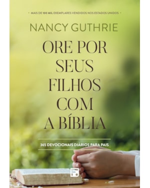 ORE POR SEUS FILHOS COM A BÍBLIA: 365 DEVOCIONAIS DIÁRIOS PARA PAIS