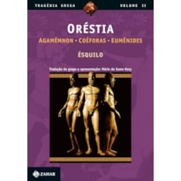 ORÉSTIA: AGAMÊMNON, COÉFORAS, EUMÊNIDES