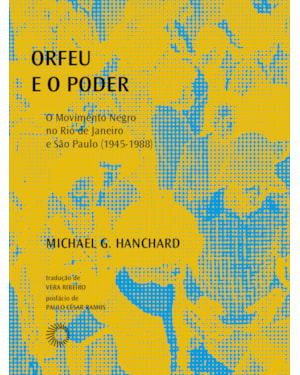 ORFEU E O PODER: O MOVIMENTO NEGRO NO RIO DE JANEIRO E SÃO PAULO (1945-1988)