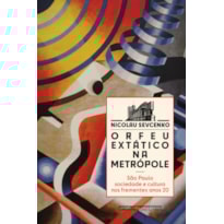 ORFEU EXTÁTICO NA METRÓPOLE (NOVA EDIÇÃO): SÃO PAULO, SOCIEDADE E CULTURA NOS FREMENTES ANOS 20