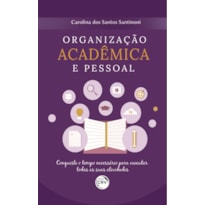 ORGANIZAÇÃO ACADÊMICA E PESSOAL CONQUISTE O TEMPO NECESSÁRIO PARA EXECUTAR TODAS AS SUAS ATIVIDADES