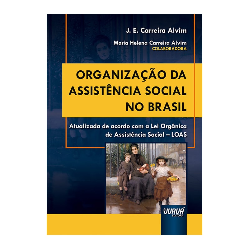 ORGANIZAÇÃO DA ASSISTÊNCIA SOCIAL NO BRASIL - ATUALIZADA DE ACORDO COM A LEI ORGÂNICA DE ASSISTÊNCIA SOCIAL - LOAS