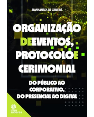 ORGANIZAÇÃO DE EVENTOS, PROTOCOLO E CERIMONIAL:: DO PÚBLICO AO CORPORATIVO, DO PRESENCIAL AO DIGITAL