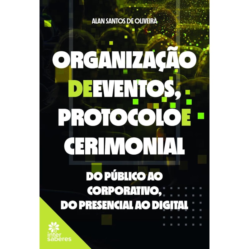 ORGANIZAÇÃO DE EVENTOS, PROTOCOLO E CERIMONIAL:: DO PÚBLICO AO CORPORATIVO, DO PRESENCIAL AO DIGITAL