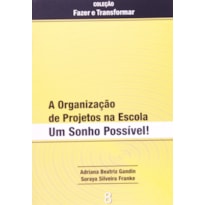 ORGANIZACAO DE PROJETOS NA ESCOLA, A - UM SONHO ....