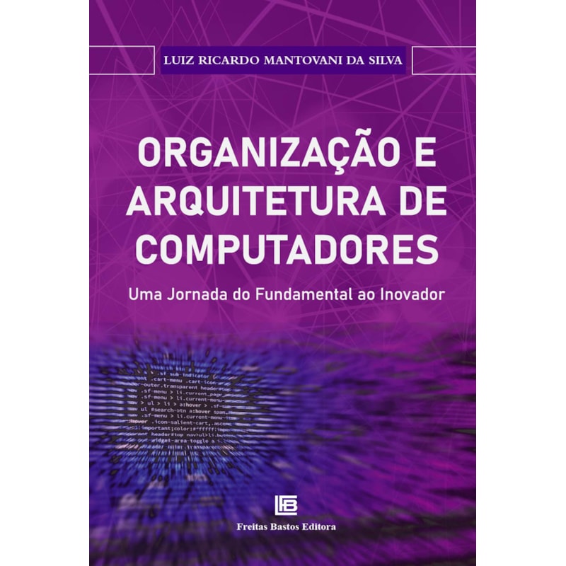 ORGANIZAÇÃO E ARQUITETURA DE COMPUTADORES:: UMA JORNADA DO FUNDAMENTAL AO INOVADOR