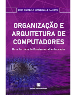 ORGANIZAÇÃO E ARQUITETURA DE COMPUTADORES:: UMA JORNADA DO FUNDAMENTAL AO INOVADOR