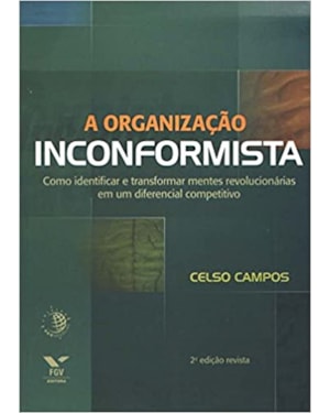 ORGANIZACAO INCONFORMISTA, A - COMO IDENTIFICAR E TRASFORMAR MENTES REV... - 2ª