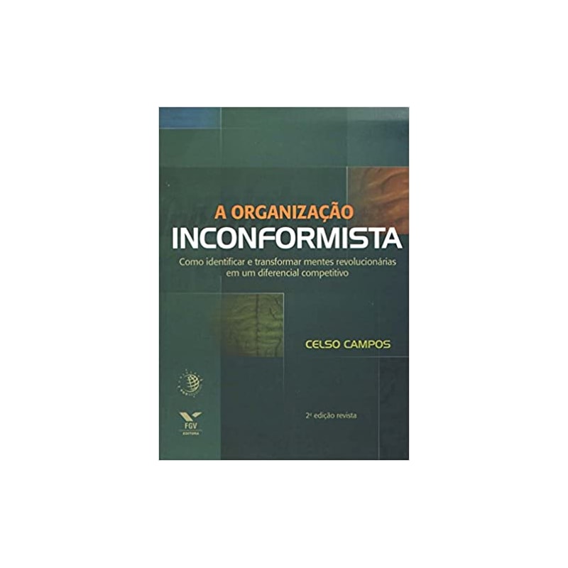 ORGANIZACAO INCONFORMISTA, A - COMO IDENTIFICAR E TRASFORMAR MENTES REV... - 2ª