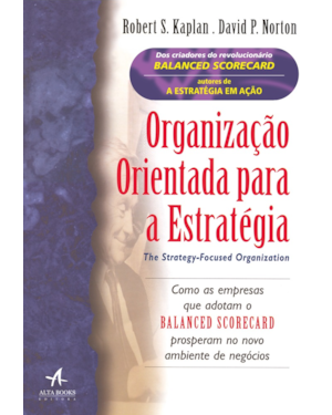 Organização orientada para a estratégia: como as empresas que adotam o Balanced Scorecard prosperam no novo ambiente de negócios