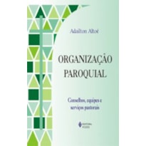 ORGANIZAÇÃO PAROQUIAL - CONSELHOS, EQUIPES E SERVIÇOS PASTORAIS