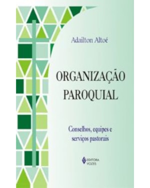 ORGANIZAÇÃO PAROQUIAL - CONSELHOS, EQUIPES E SERVIÇOS PASTORAIS
