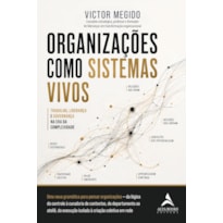 Organizações Como Sistemas Vivos: Trabalho, Liderança e Governança na Era da Complexidade