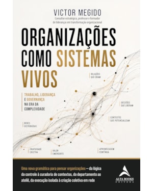 Organizações Como Sistemas Vivos: Trabalho, Liderança e Governança na Era da Complexidade