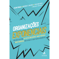 ORGANIZAÇÕES EXPONENCIAIS: POR QUE ELAS SÃO 10 VEZES MELHORES, MAIS RÁPIDAS E MAIS BARATAS QUE A SUA (E O QUE FAZER A RESPEITO)