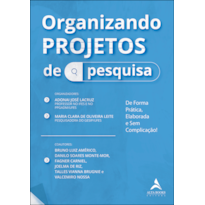 ORGANIZANDO PROJETOS DE PESQUISA: DE FORMA PRÁTICA, ELABORADA E SEM COMPLICAÇÃO