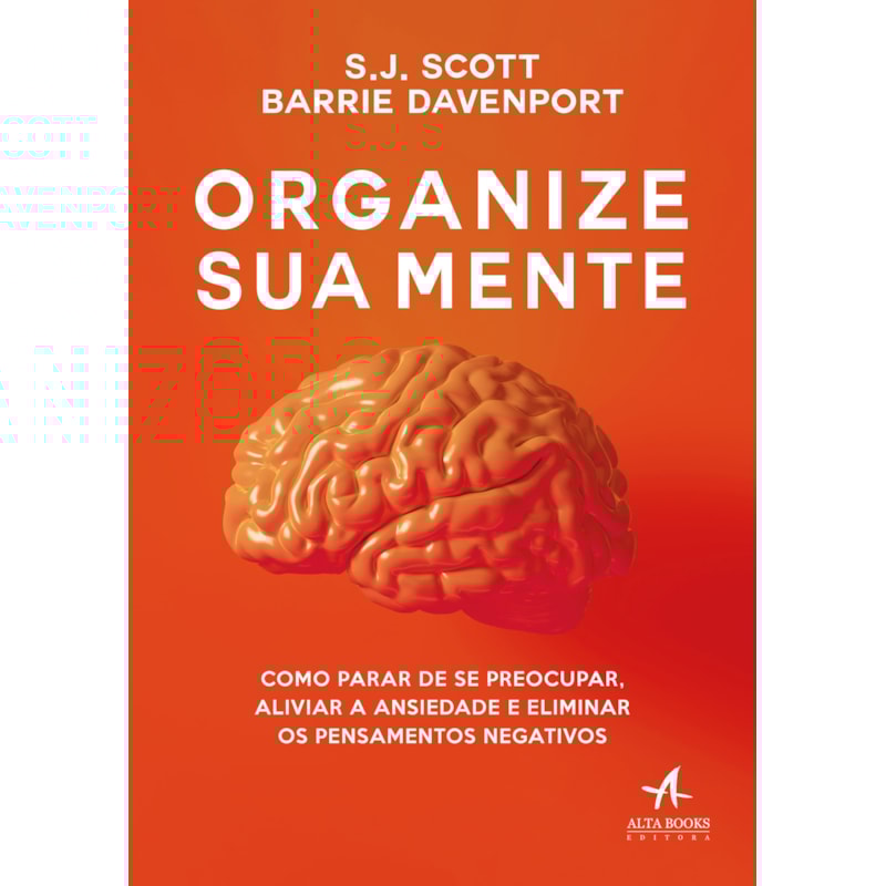 Organize sua mente: como parar de se preocupar, aliviar a ansiedade e eliminar os pensamentos negativos