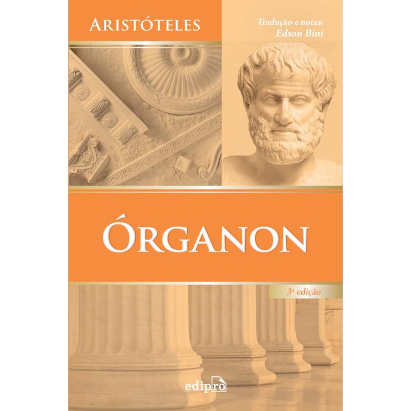 ÓRGANON: CATEGORIAS - DA INTERPRETAÇÃO - ANALÍTICOS ANTERIORES - ANALÍTICOS POSTERIORES - TÓPICOS - REFUTAÇÕES SOFÍSTICAS