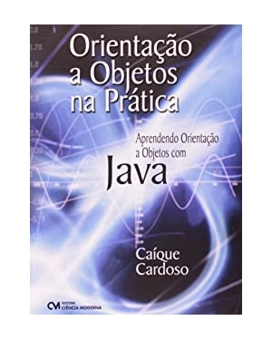 ORIENTACAO A OBJETOS NA PRATICA: APRENDENDO ORIENTACAO A OBJETOS COM JAVA - 1